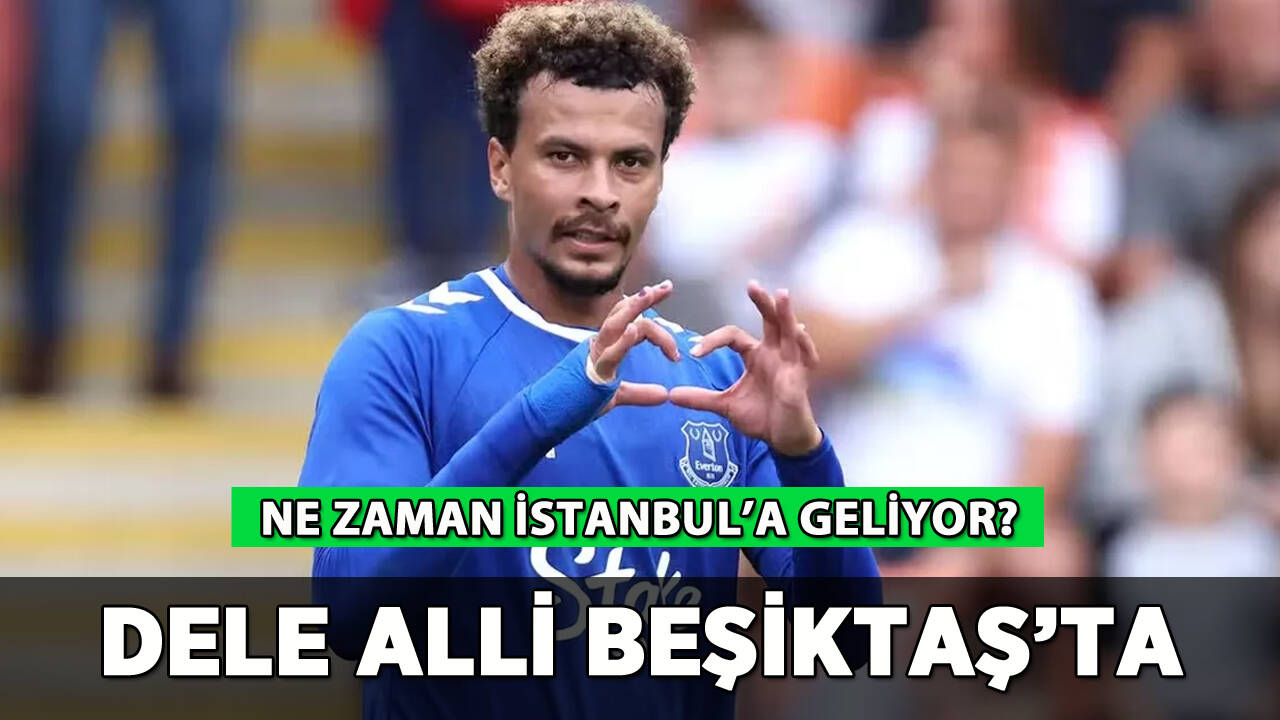 Dele Alli Beşiktaş'ta: İstanbul'a ne zaman geliyor?