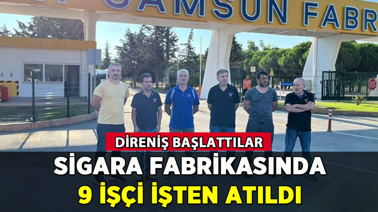 Sigara fabrikasında işten atılan 9 işçi direniş başlattı