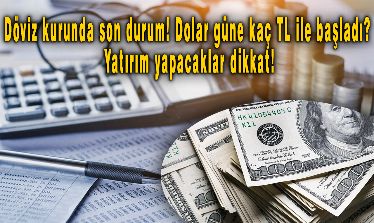 Döviz kurunda son durum! Dolar güne kaç TL ile başladı? Yatırım yapacaklar dikkat