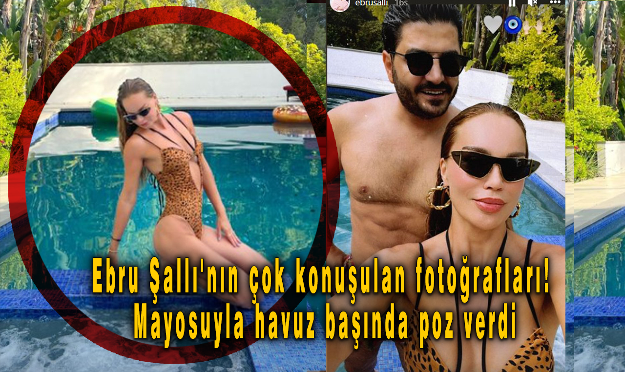 Ebru Şallı'nın çok konuşulan fotoğrafları! Mayosuyla havuz başında poz verdi