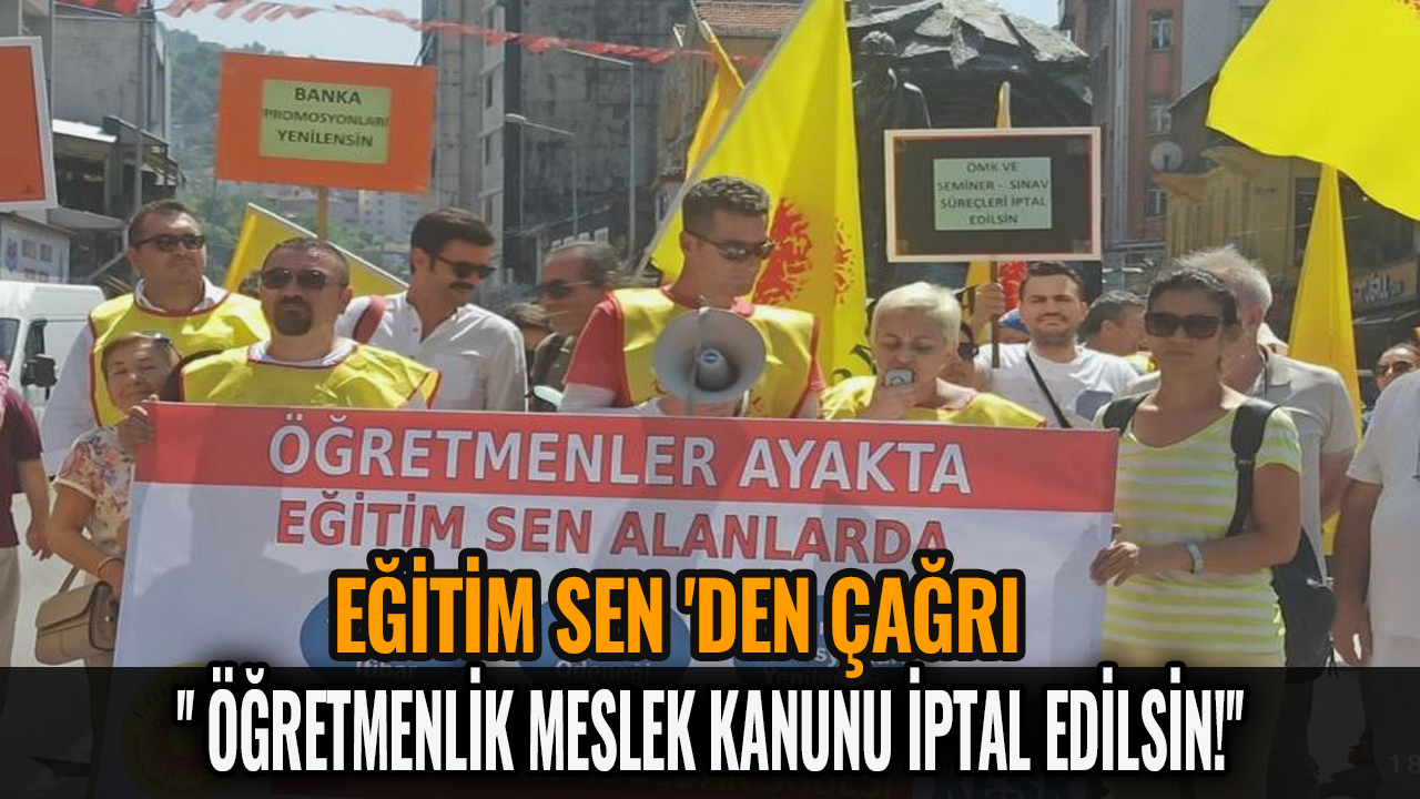 Eğitim Sen 'den çağrı:'' Öğretmenlik Meslek Kanunu iptal edilsin!''