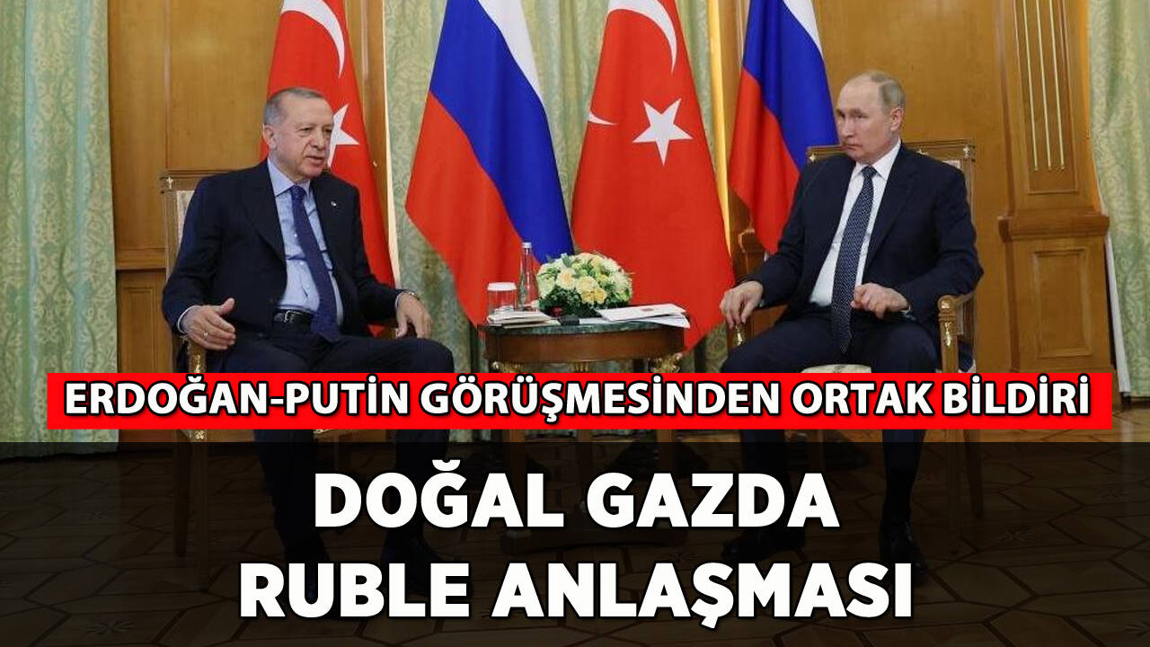 Erdoğan Putin görüşmesinden ortak bildiri: Rublede anlaşıldı