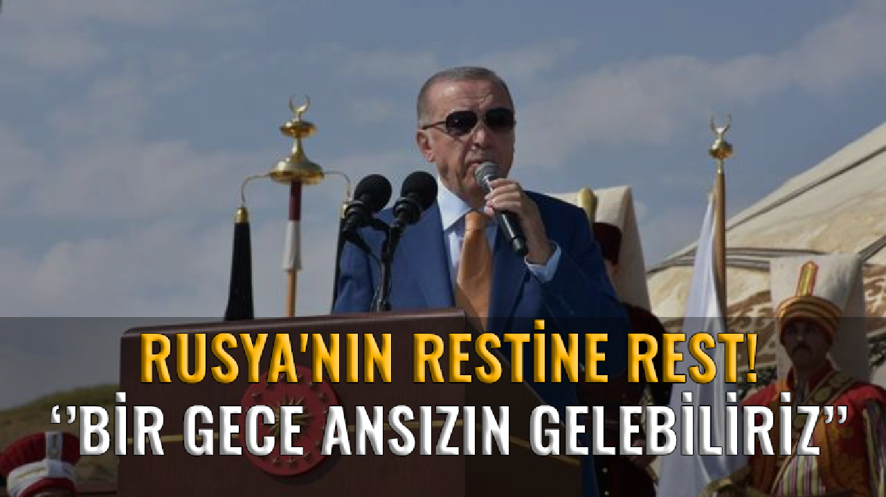 Erdoğan'dan Rusya'nın restine rest: ‘’Bir gece ansızın gelebiliriz!''