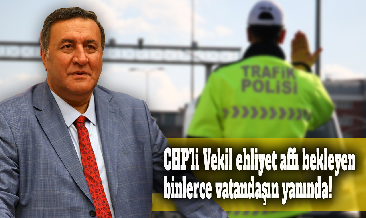 CHP'li Vekil ehliyet affı bekleyen binlerce vatandaşın yanında!