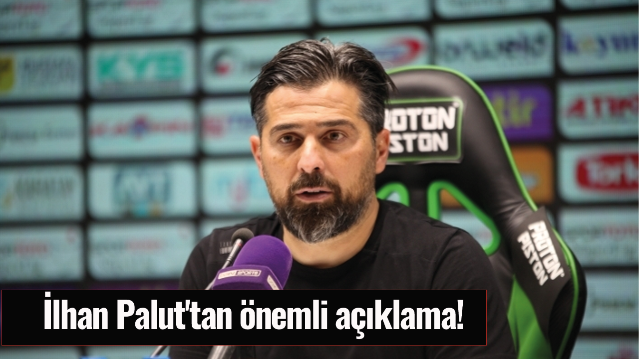 İlhan Palut'tan önemli açıklama!