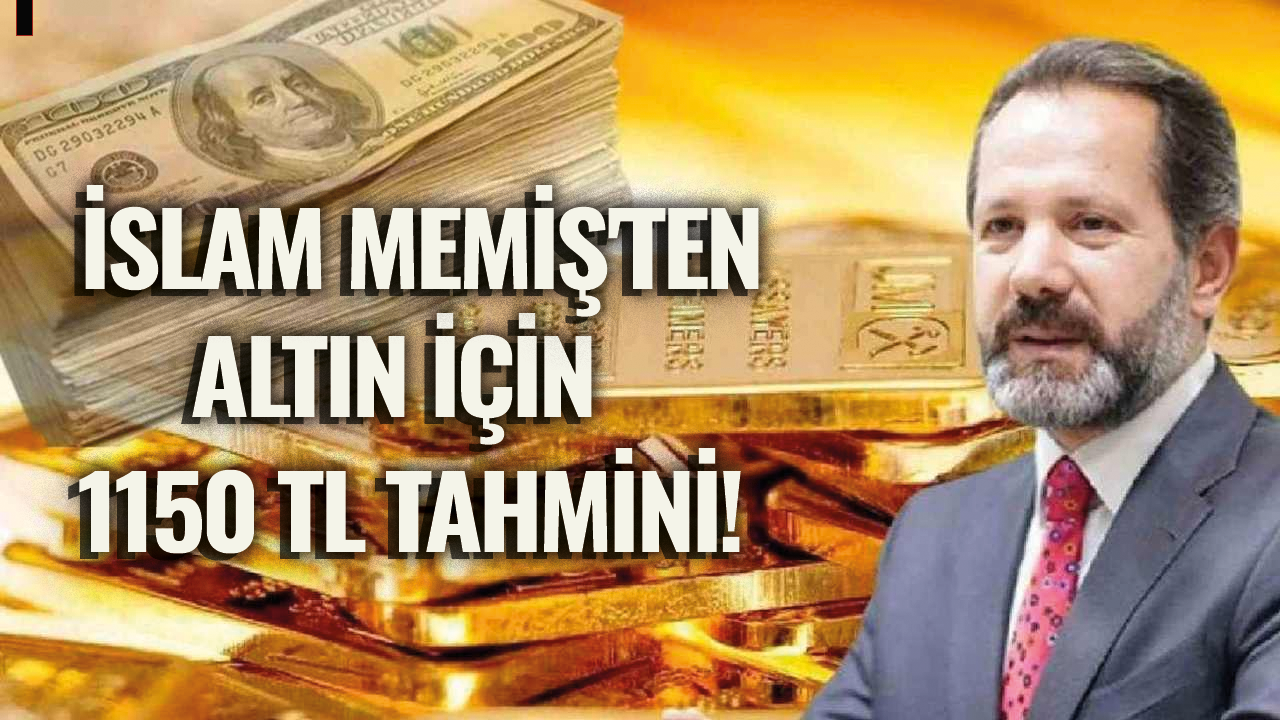 İslam Memiş'ten altın için 1150 TL tahmini!