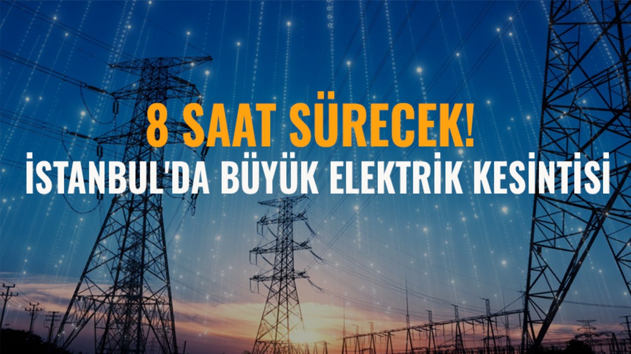 İstanbul'da büyük elektrik kesintisi: 8 saat sürecek!