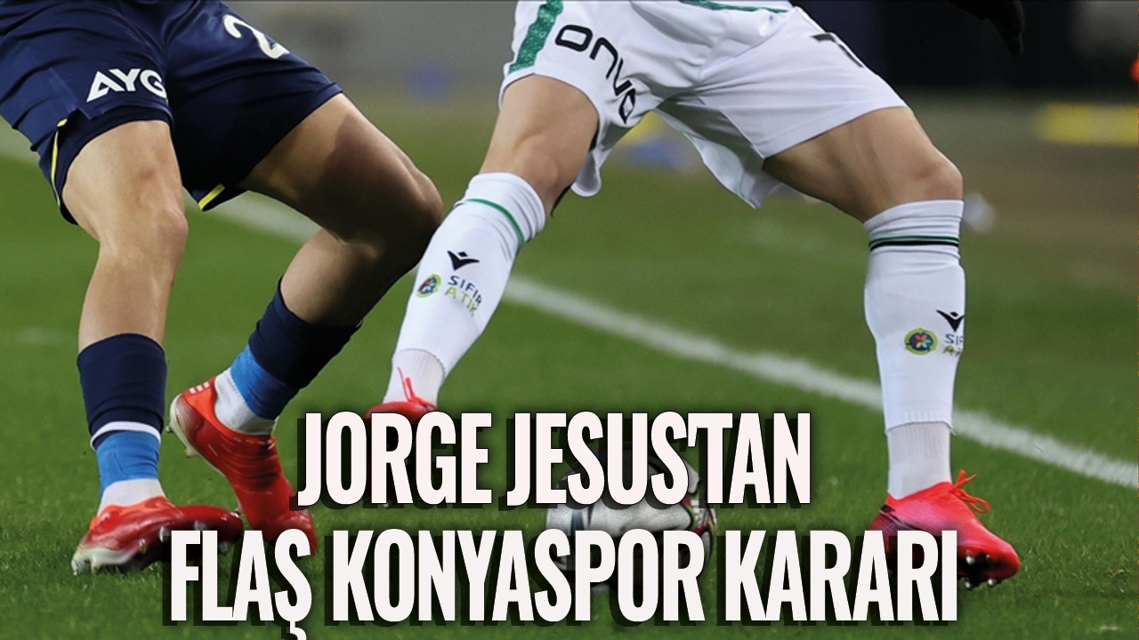 Jorge Jesus'tan flaş Konyaspor kararı