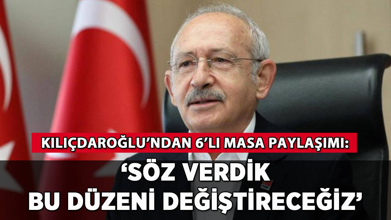 Kılıçdaroğlu'ndan 6'lı masa paylaşımı: 'Bu düzeni değiştireceğiz'