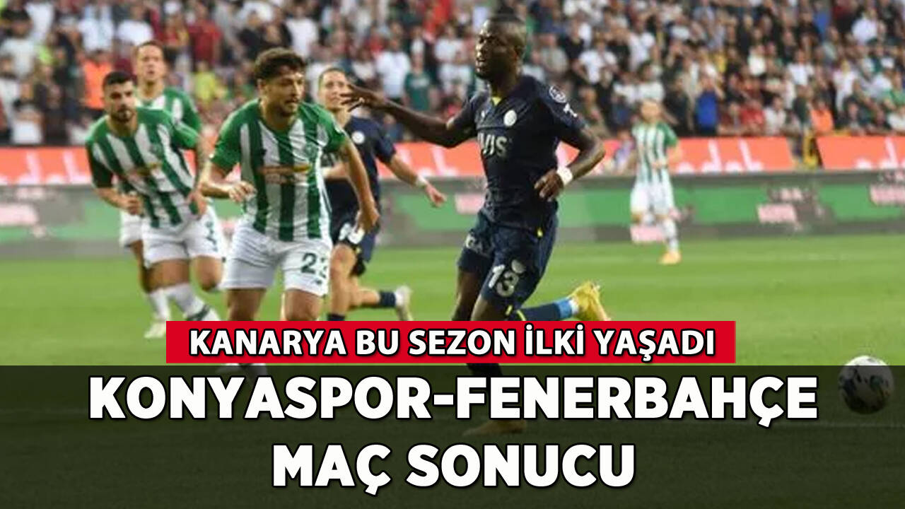 Konyaspor Fenerbahçe maç sonucu: Kanarya bu sezon ilki yaşadı