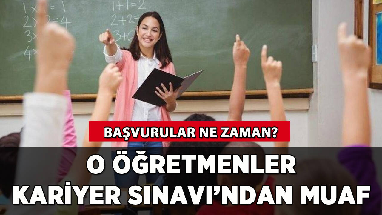 O öğretmenler Kariyer Sınavı'ndan muaf tutuldu