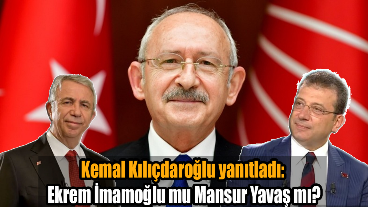 Kılıçdaroğlu yanıtladı: Ekrem İmamoğlu mu Mansur Yavaş mı?