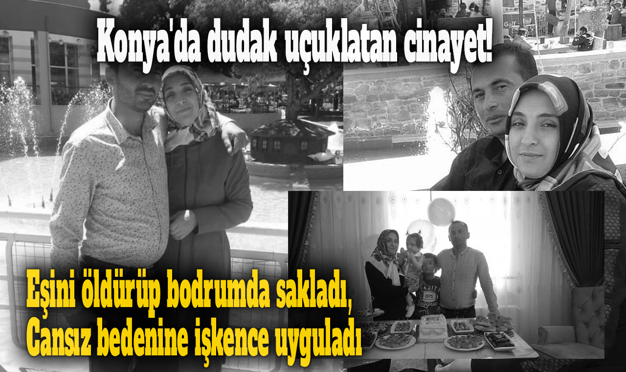 Konya'da dudak uçuklatan cinayet! Eşini öldürüp bodrumda sakladı, cansız bedenine işkence yaptı