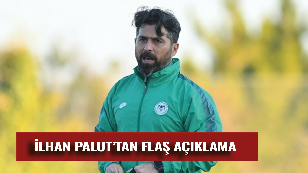 İlhan Palut'tan flaş açıklama