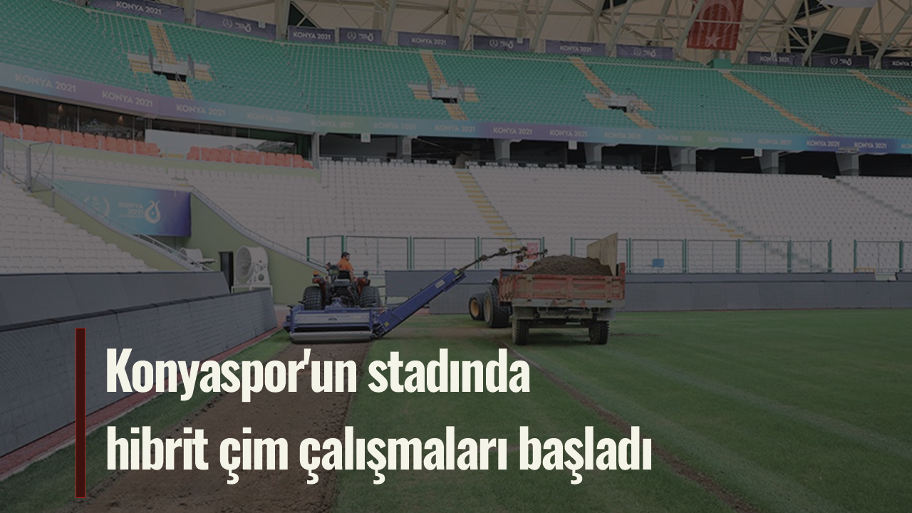 Konyaspor'un stadında hibrit çim çalışmaları başladı