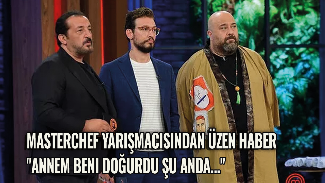 Masterchef yarışmacısından üzen haber! "Annem beni doğurdu şu anda..."