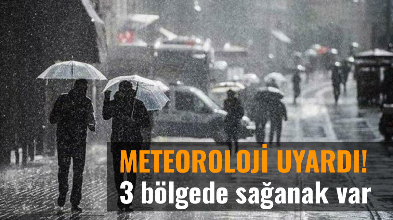 Meteoroloji uyardı! 3 bölgede sağanak var