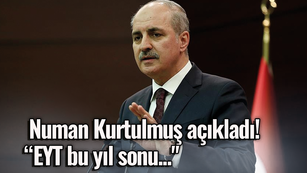 Numan Kurtulmuş açıkladı!" EYT bu yıl sonu..."