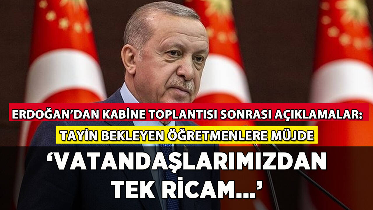 Erdoğan'dan Kabine toplantısı sonrası açıklamalar: 'Vatandaşlarımızdan tek ricam...'