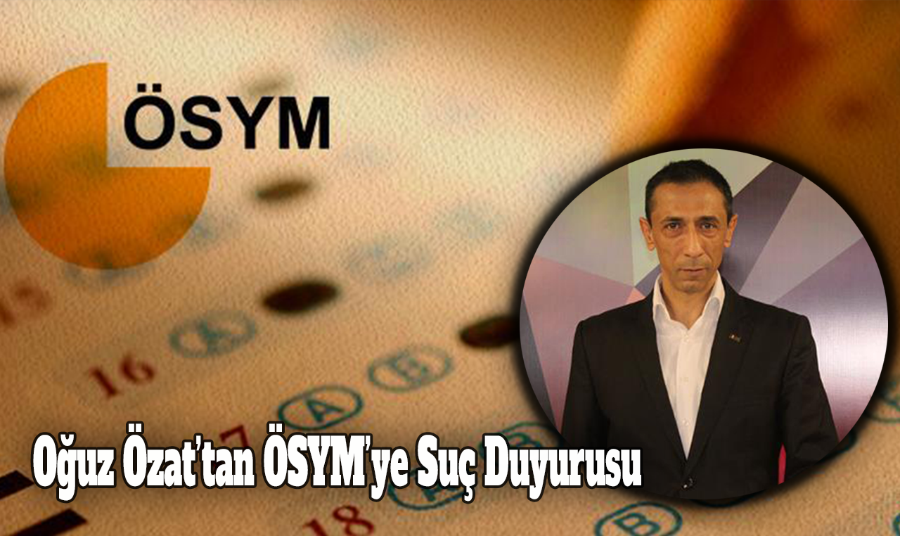 Oğuz Özat'tan ÖSYM'ye suç duyurusu