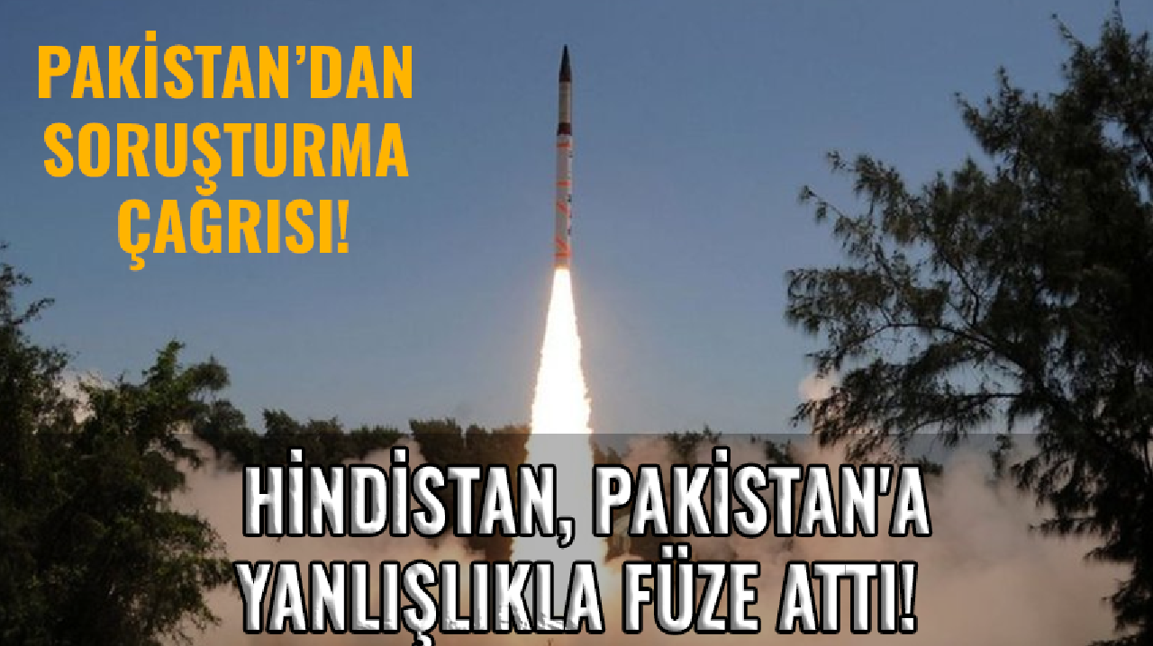 Pakistan, kendisine yanlışlıkla füze atan Hindistan için soruşturma çağrısı yaptı!