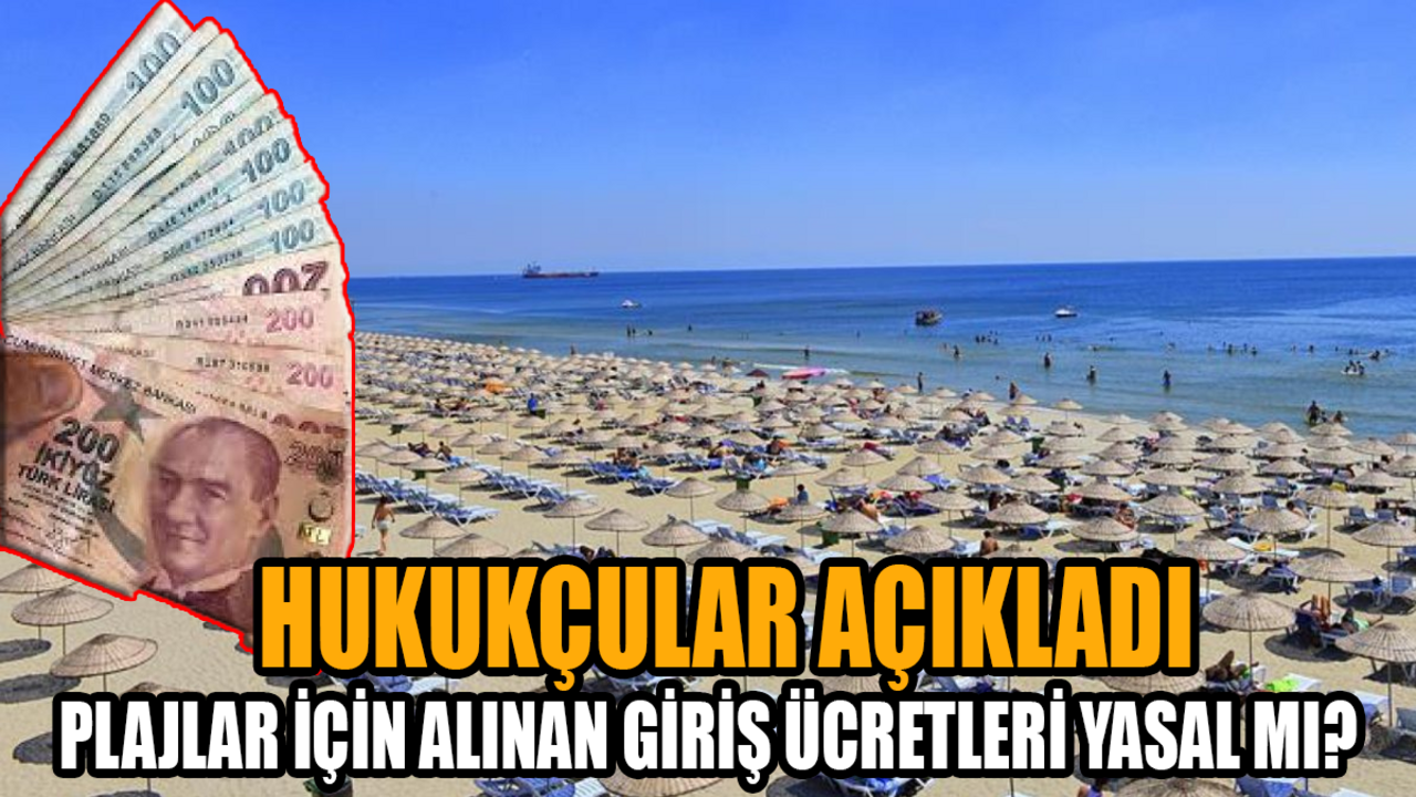 Hukukçular açıkladı: Plajlar için alınan giriş ücretleri yasal mı?