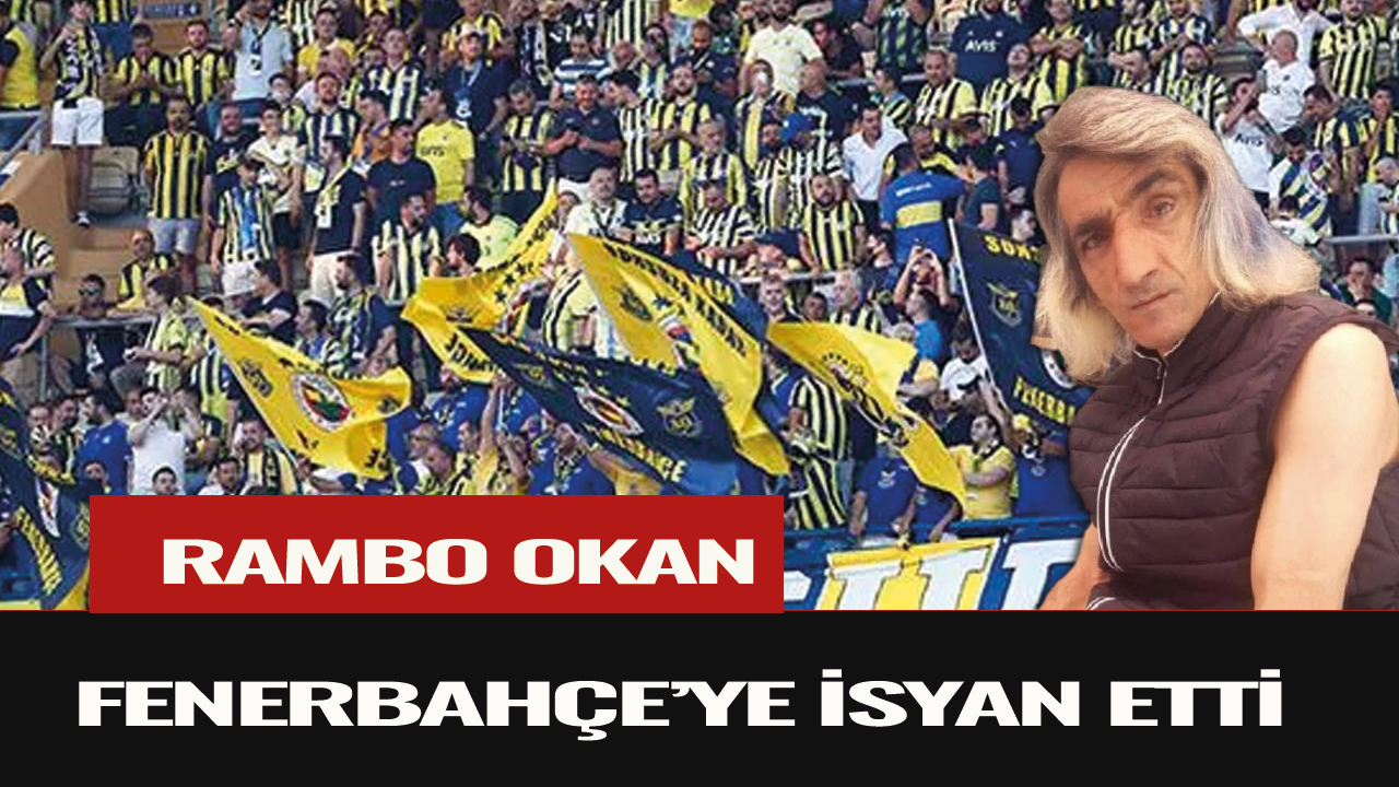 Rambo Okan Fenerbahçe'ye isyan etti