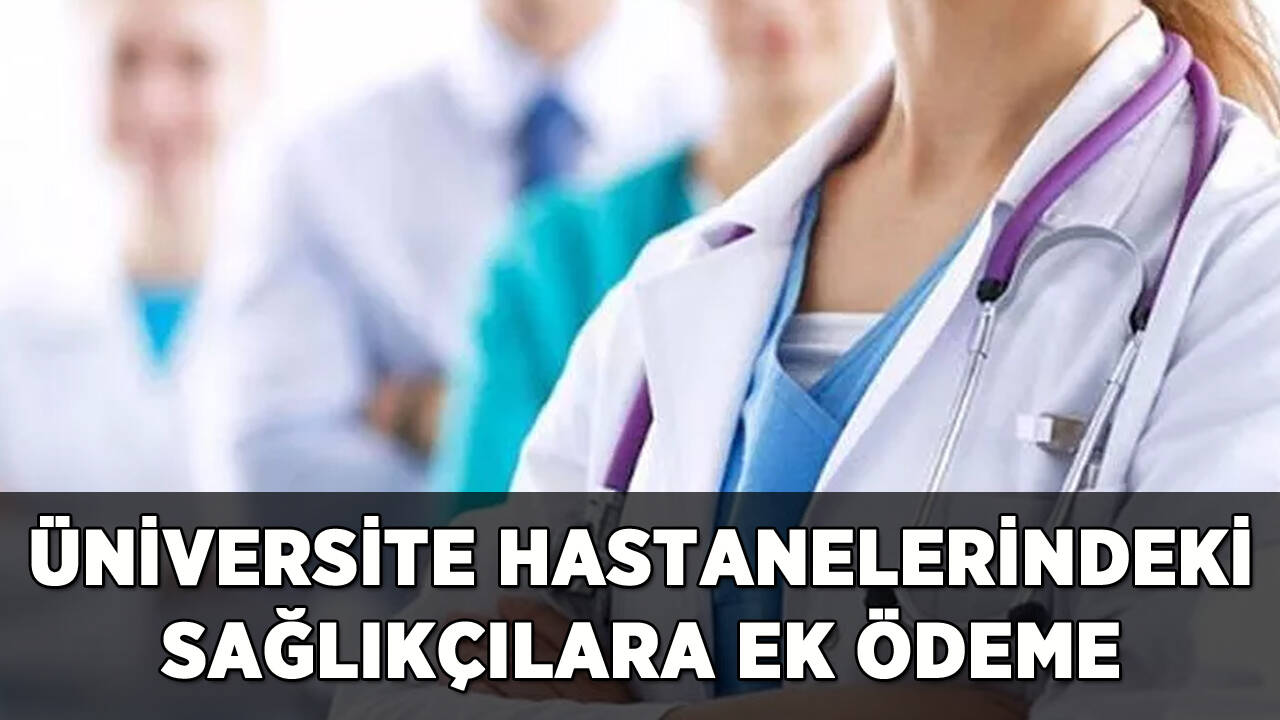 Üniversite hastanelerindeki sağlıkçılara ek ödeme