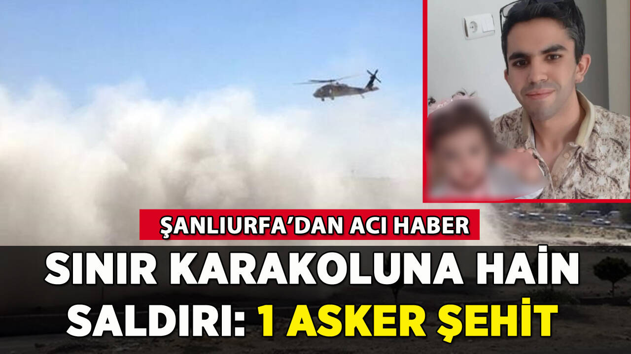 Şanlıurfa sınır karakoluna hain saldırı: 1 asker şehit oldu