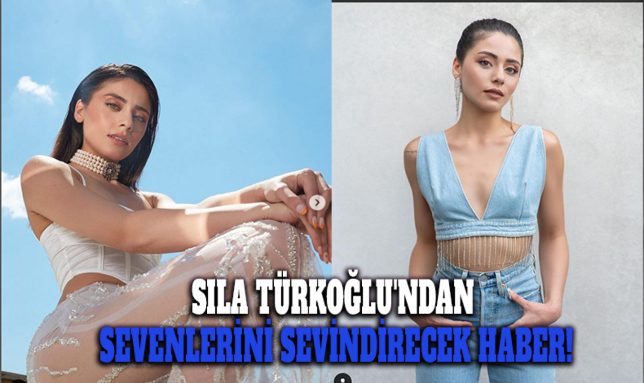 Sıla Türkoğlu'ndan sevenlerini sevindirecek haber!