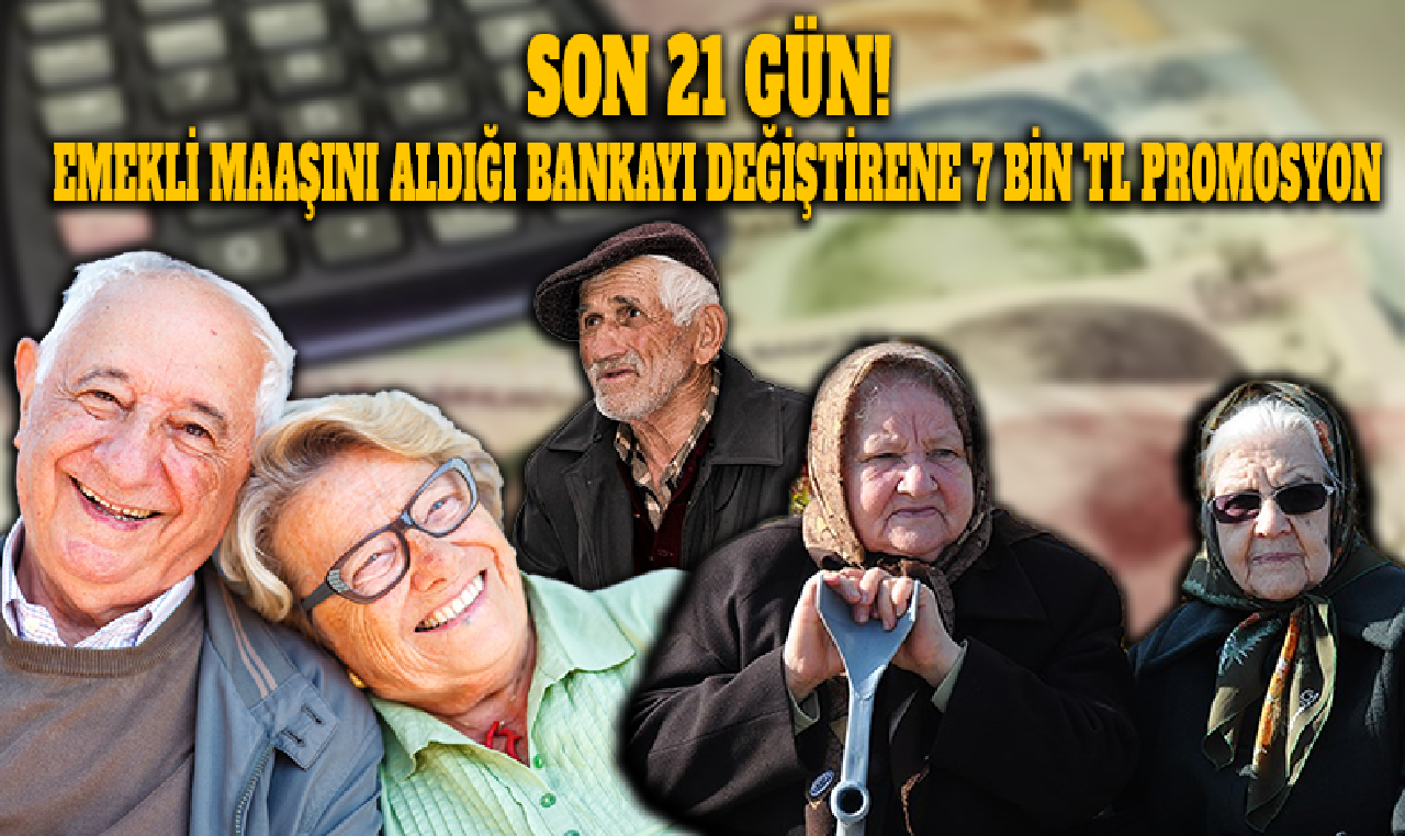 Son 21 gün! Emekli maaşını aldığı bankayı değiştirene 7 bin TL promosyon