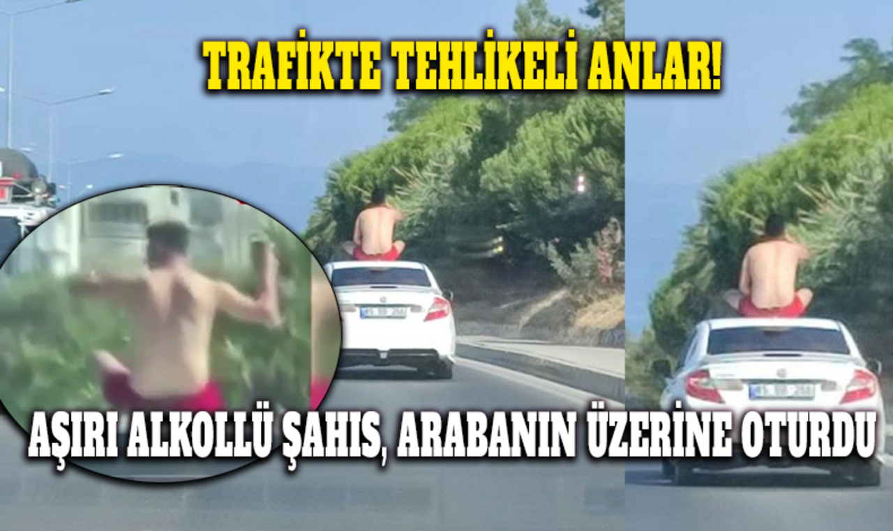 Trafikte tehlikeli anlar! Aşırı alkollü şahıs, arabanın üzerine oturdu