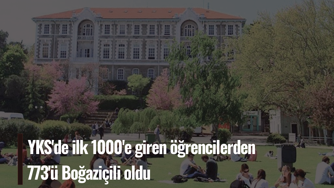 YKS'de ilk 1000'e giren öğrencilerden 773'ü Boğaziçili oldu