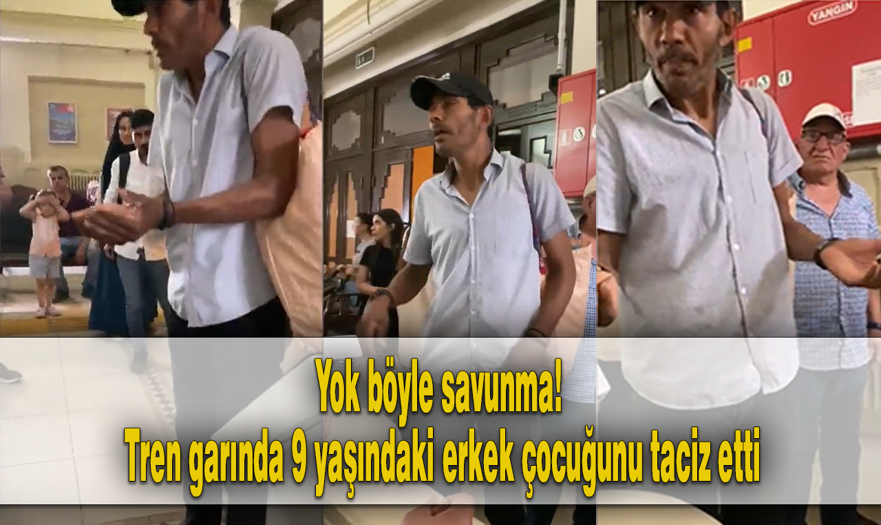 Yok böyle savunma! Tren garında 9 yaşındaki erkek çocuğunu taciz etti