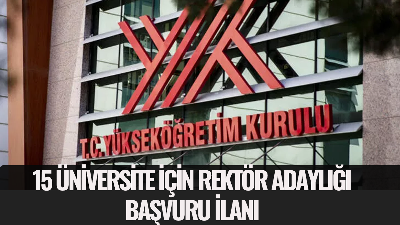 YÖK'ten 15 üniversite için Rektör adaylığı başvuru ilanı