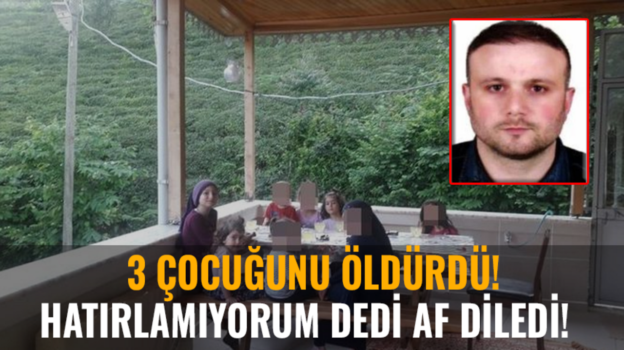 3 çocuğunu öldürdü! Hatırlamıyorum dedi af diledi!