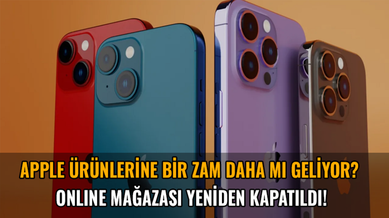 Apple ürünlerine bir zam daha mı geliyor? Online mağazası yeniden kapatıldı!