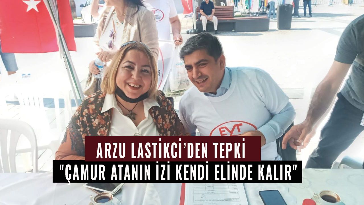 Arzu Lastikci: "Çamur atanın izi kendi elinde kalır"