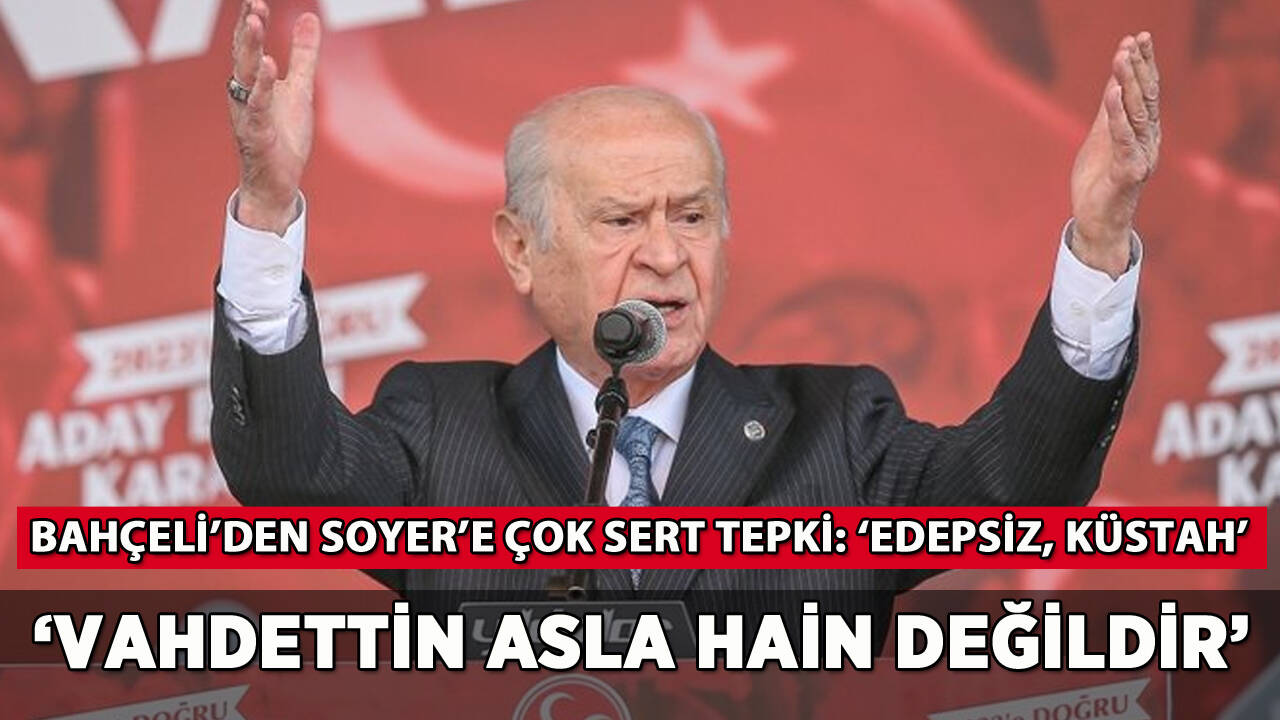 Bahçeli'den Soyer'e çok sert tepki: 'Vahdettin asla hain değildir, edepsiz, küstah...'