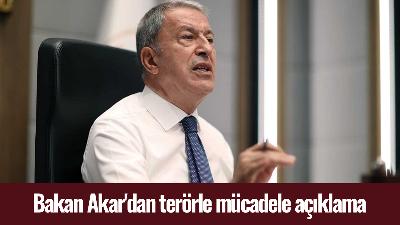 Bakan Akar'dan terörle mücadele açıklama