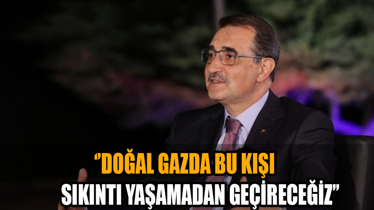 Bakan Dönmez: Doğal gazda bu kışı sıkıntı yaşamadan geçireceğiz