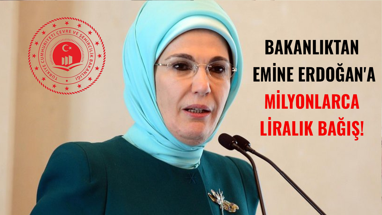 Bakanlıktan Emine Erdoğan'a milyonlarca liralık bağış!