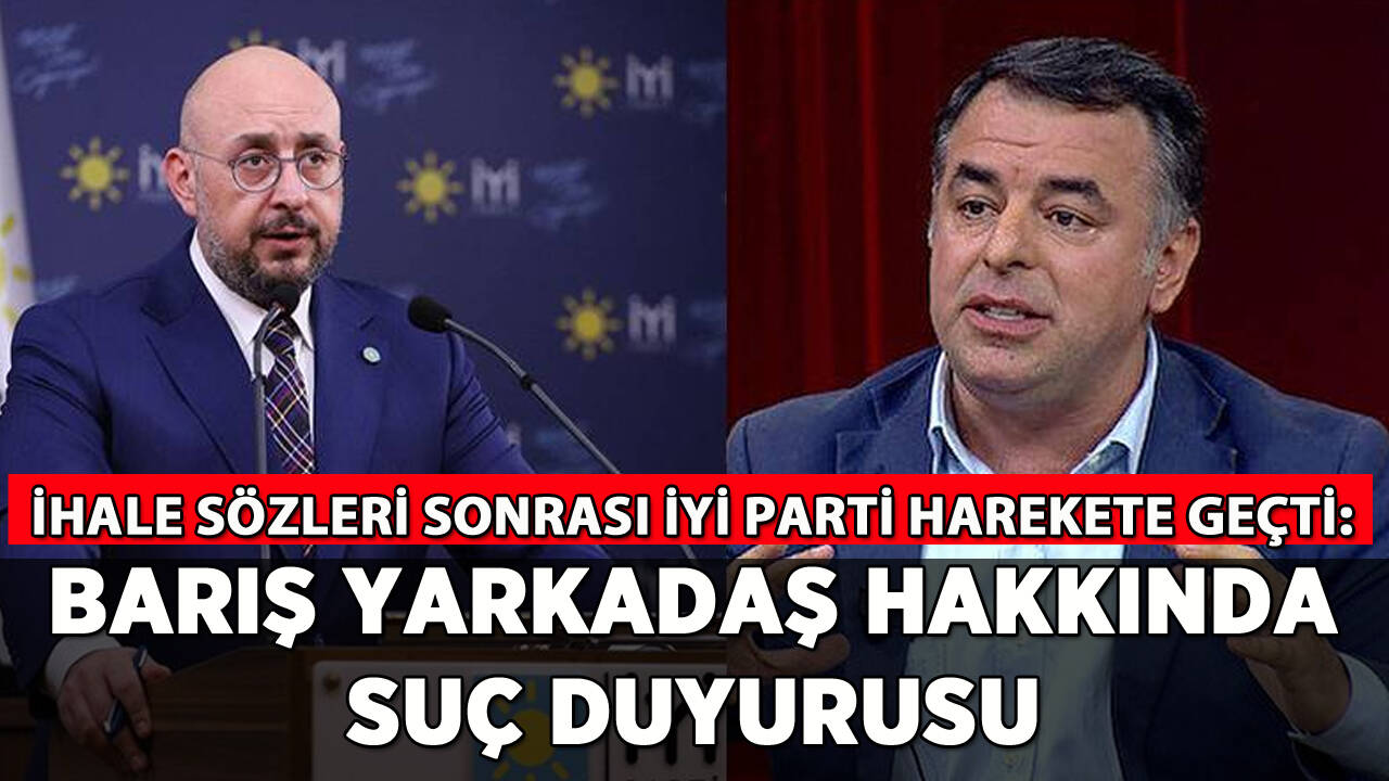 İYİ Parti'den Barış Yarkadaş hakkında suç duyurusu