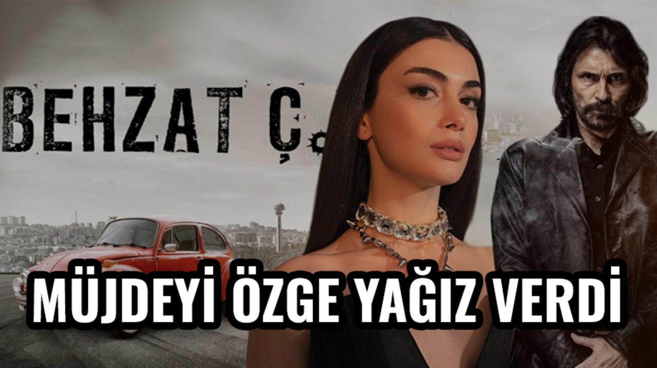 Behzat Ç. 'nin müjdesini Özge Yağız verdi