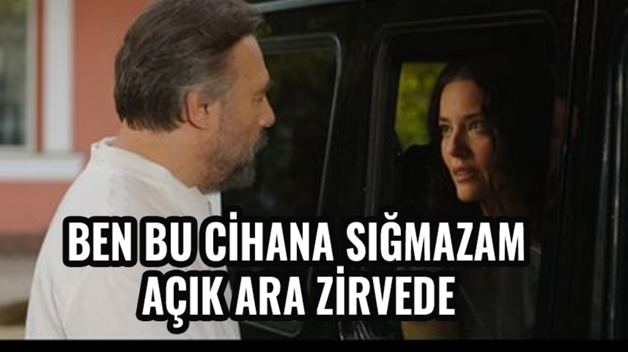 Ben Bu Cihana Sığmazam açık ara zirvede