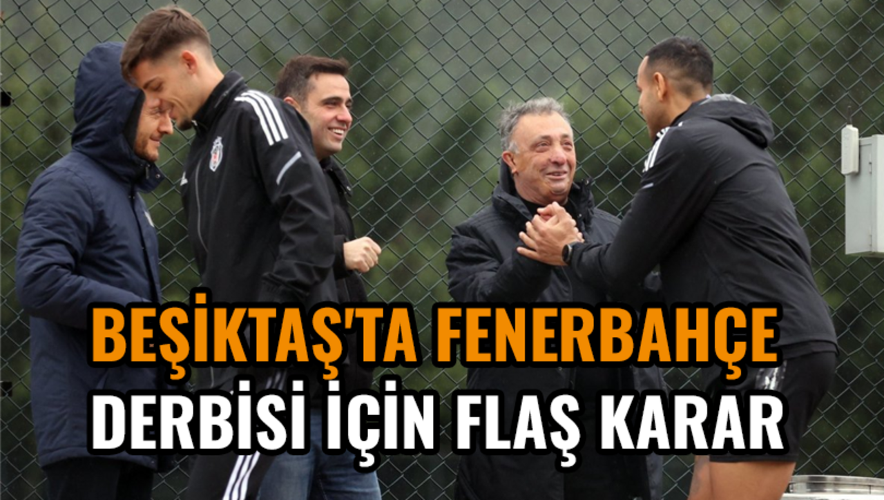 Beşiktaş'ta Fenerbahçe derbisi için flaş karar