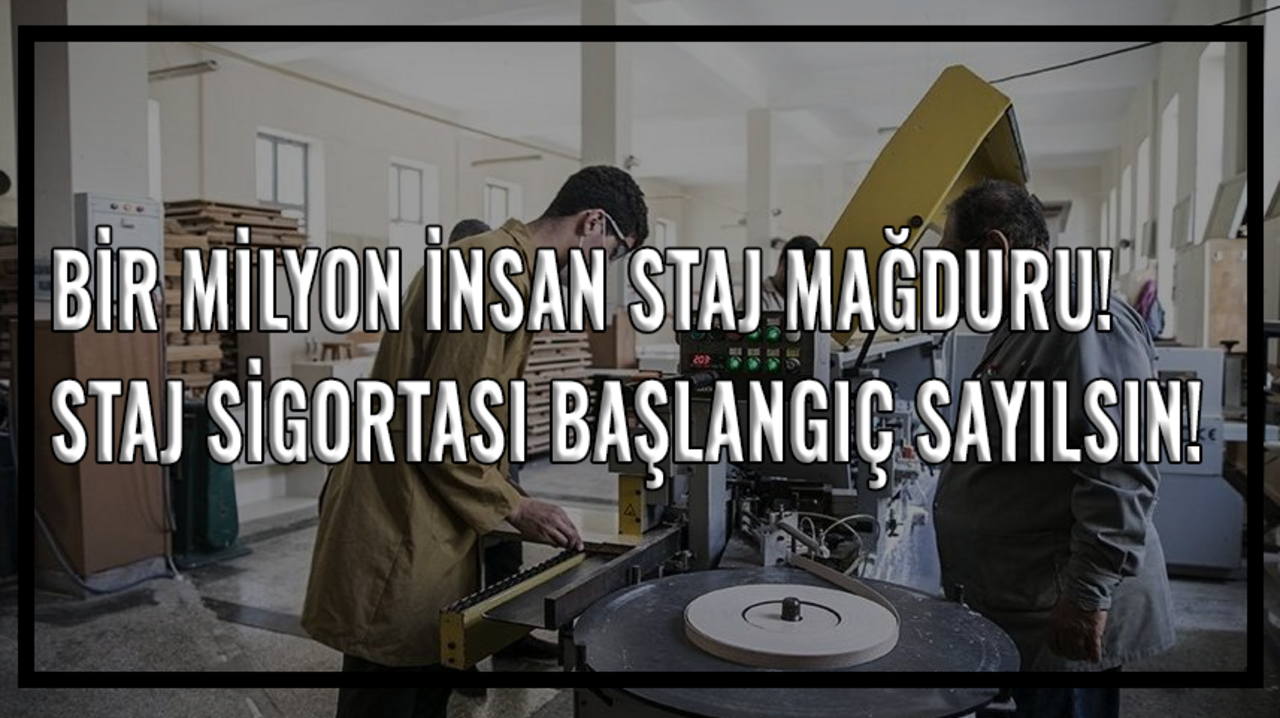 Bir milyon insan staj mağduru! Staj sigortası başlangıç sayılsın!