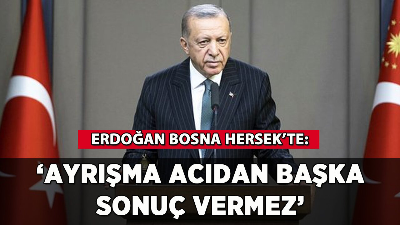 Erdoğan Bosna Hersek'te: 'Ayrışma acıdan başka sonuç vermez'