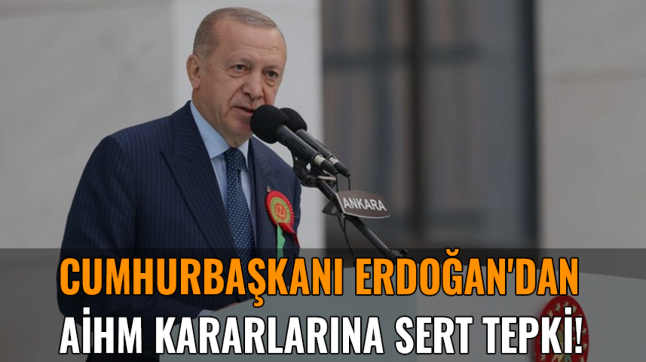 Cumhurbaşkanı Erdoğan'dan AİHM kararlarına sert tepki!