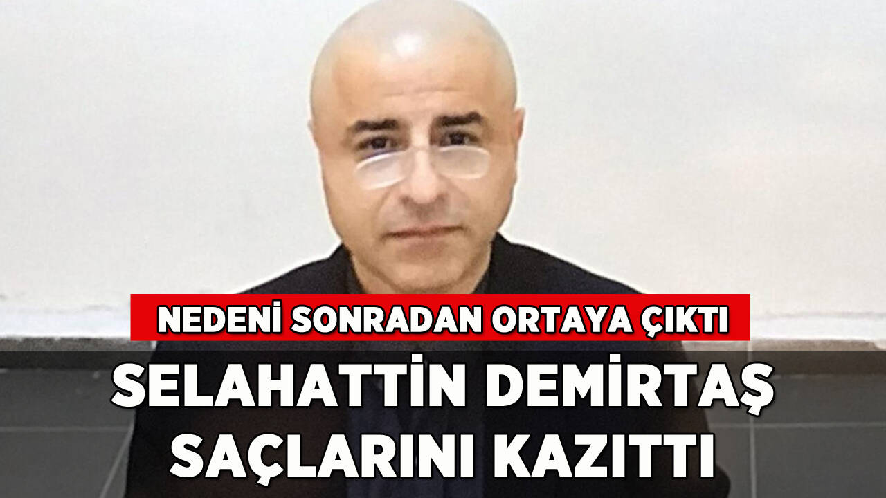 Selahattin Demirtaş saçlarını kazıttı: Nedeni ortaya çıktı!